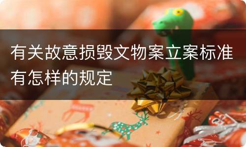 有关故意损毁文物案立案标准有怎样的规定