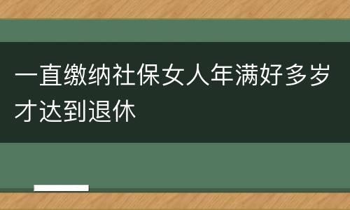一直缴纳社保女人年满好多岁才达到退休