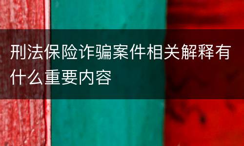 刑法保险诈骗案件相关解释有什么重要内容