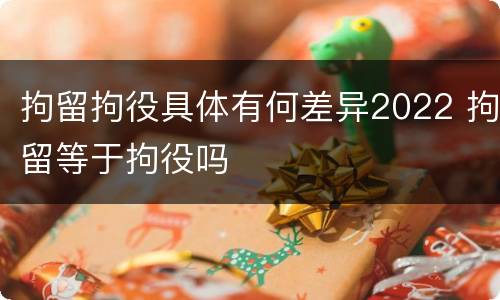 拘留拘役具体有何差异2022 拘留等于拘役吗
