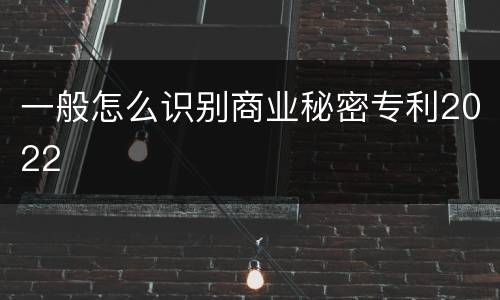 一般怎么识别商业秘密专利2022