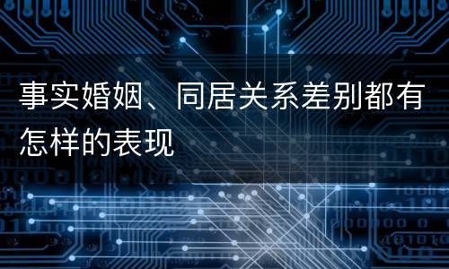 事实婚姻、同居关系差别都有怎样的表现
