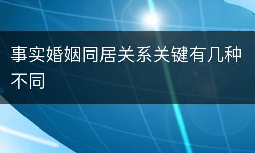 事实婚姻同居关系关键有几种不同