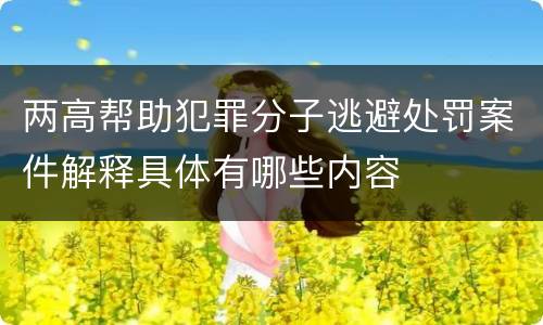 两高帮助犯罪分子逃避处罚案件解释具体有哪些内容