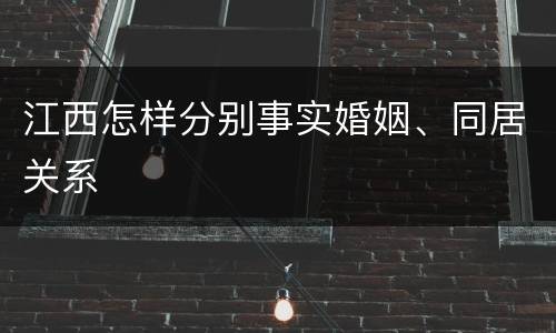 江西怎样分别事实婚姻、同居关系