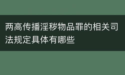 两高传播淫秽物品罪的相关司法规定具体有哪些