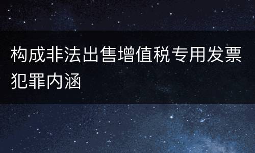 构成非法出售增值税专用发票犯罪内涵