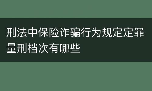 刑法中保险诈骗行为规定定罪量刑档次有哪些