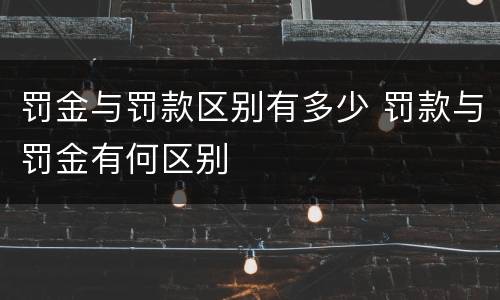 罚金与罚款区别有多少 罚款与罚金有何区别