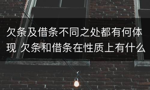 欠条及借条不同之处都有何体现 欠条和借条在性质上有什么不同