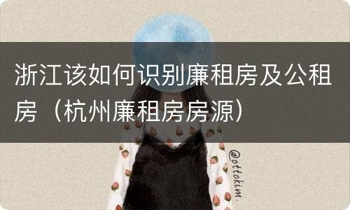 浙江该如何识别廉租房及公租房（杭州廉租房房源）