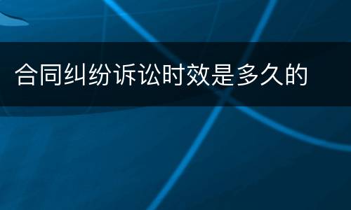 合同纠纷诉讼时效是多久的