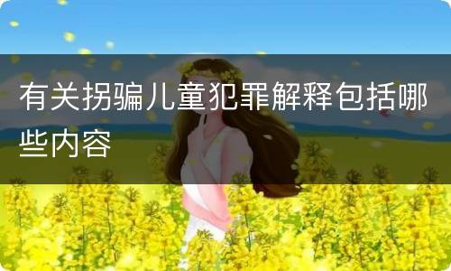 有关拐骗儿童犯罪解释包括哪些内容