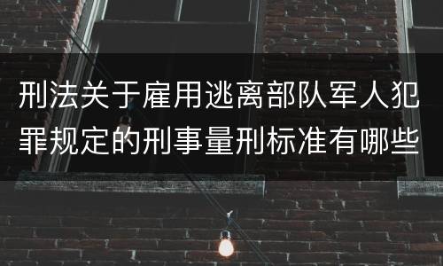 刑法关于雇用逃离部队军人犯罪规定的刑事量刑标准有哪些
