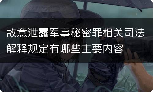 故意泄露军事秘密罪相关司法解释规定有哪些主要内容