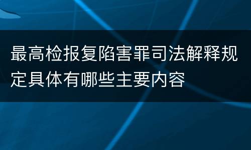 最高检报复陷害罪司法解释规定具体有哪些主要内容