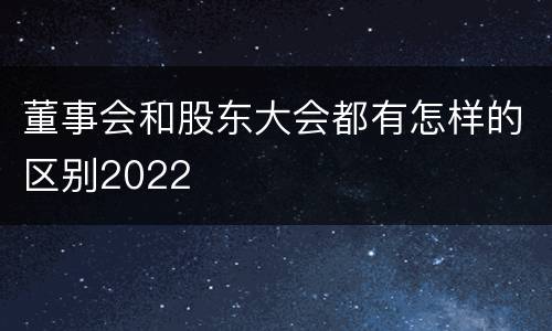 董事会和股东大会都有怎样的区别2022