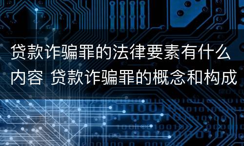 贷款诈骗罪的法律要素有什么内容 贷款诈骗罪的概念和构成要件