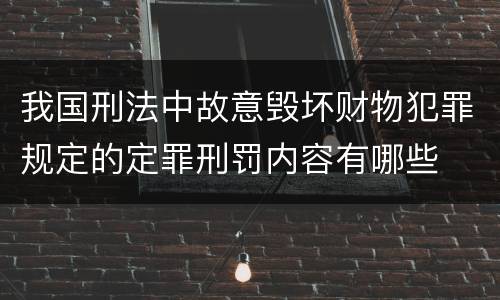 我国刑法中故意毁坏财物犯罪规定的定罪刑罚内容有哪些
