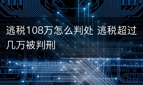 逃税108万怎么判处 逃税超过几万被判刑