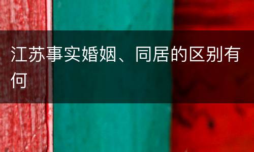 江苏事实婚姻、同居的区别有何