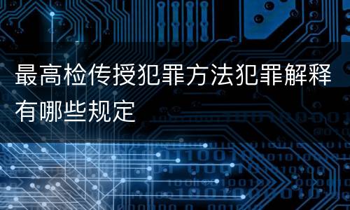 最高检传授犯罪方法犯罪解释有哪些规定
