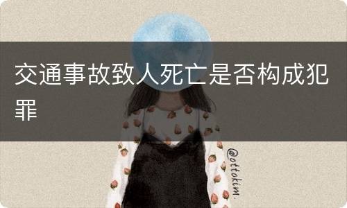 交通事故致人死亡是否构成犯罪