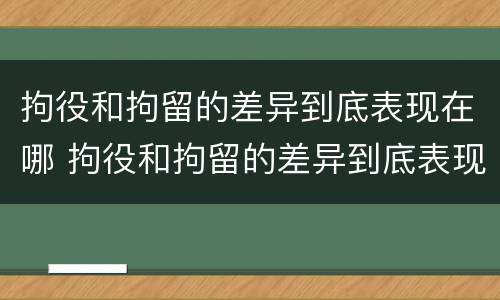 拘役和拘留的差异到底表现在哪 拘役和拘留的差异到底表现在哪方面