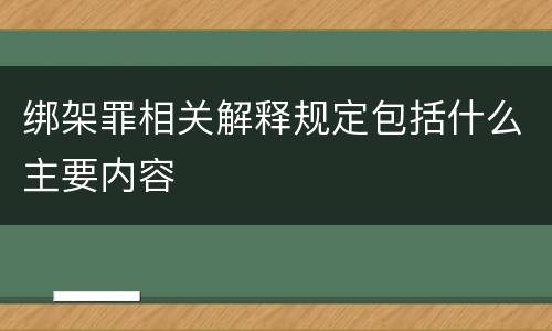 绑架罪相关解释规定包括什么主要内容