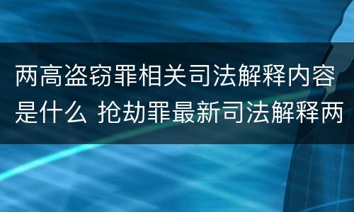 两高盗窃罪相关司法解释内容是什么 抢劫罪最新司法解释两高