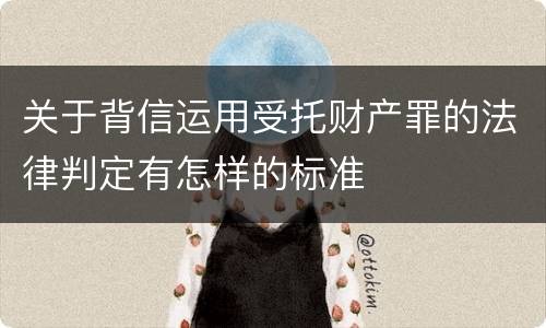 关于背信运用受托财产罪的法律判定有怎样的标准