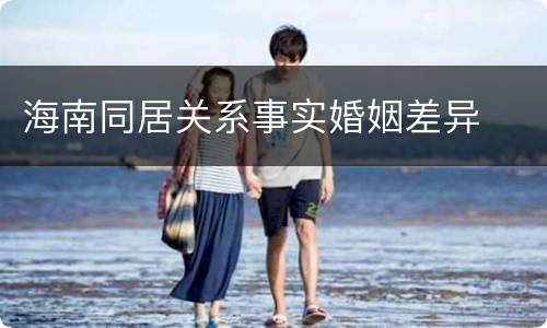 海南同居关系事实婚姻差异