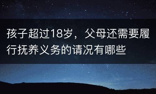 孩子超过18岁，父母还需要履行抚养义务的请况有哪些