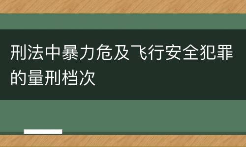 刑法中暴力危及飞行安全犯罪的量刑档次