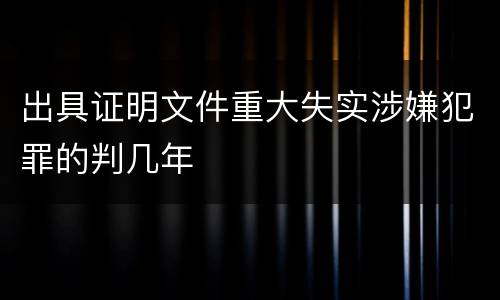 出具证明文件重大失实涉嫌犯罪的判几年