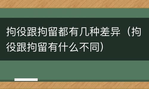拘役跟拘留都有几种差异（拘役跟拘留有什么不同）