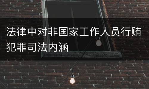 法律中对非国家工作人员行贿犯罪司法内涵