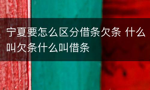 宁夏要怎么区分借条欠条 什么叫欠条什么叫借条