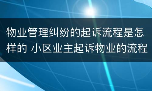物业管理纠纷的起诉流程是怎样的 小区业主起诉物业的流程