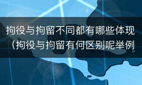 拘役与拘留不同都有哪些体现（拘役与拘留有何区别呢举例说明）