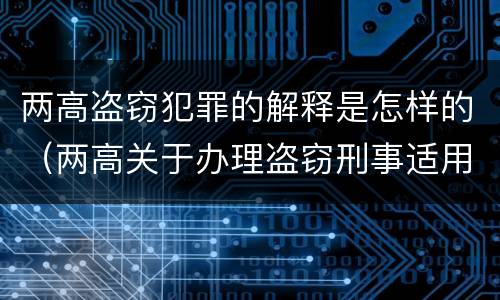 两高盗窃犯罪的解释是怎样的（两高关于办理盗窃刑事适用法律问题的解释）