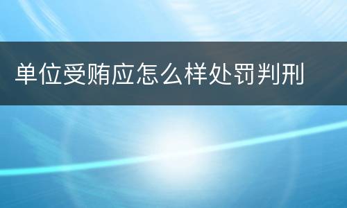 单位受贿应怎么样处罚判刑