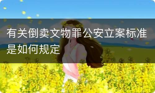 有关倒卖文物罪公安立案标准是如何规定