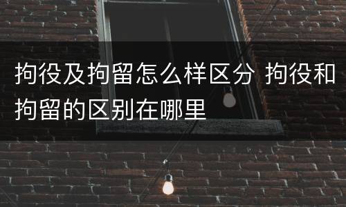 拘役及拘留怎么样区分 拘役和拘留的区别在哪里