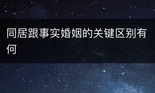同居跟事实婚姻的关键区别有何