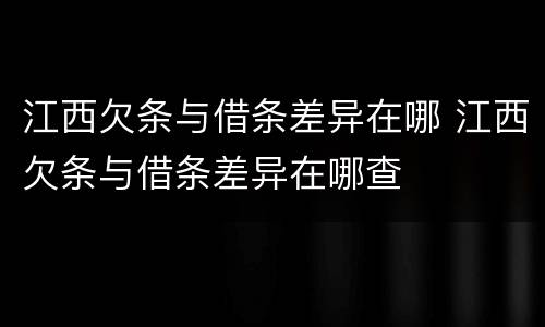江西欠条与借条差异在哪 江西欠条与借条差异在哪查