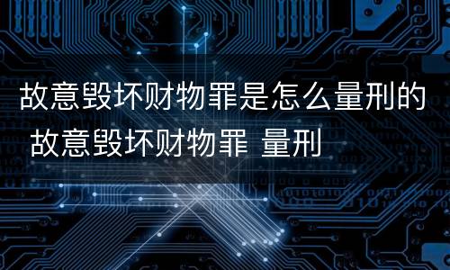 故意毁坏财物罪是怎么量刑的 故意毁坏财物罪 量刑