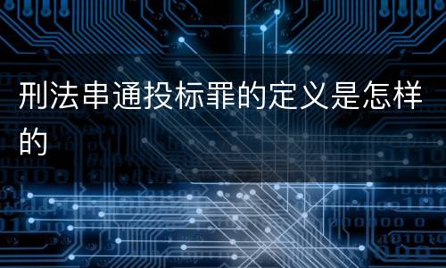 刑法串通投标罪的定义是怎样的