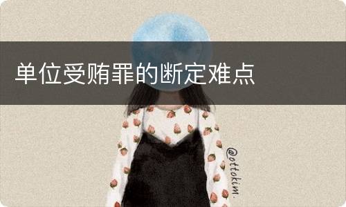 单位受贿罪的断定难点