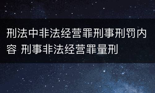 刑法中非法经营罪刑事刑罚内容 刑事非法经营罪量刑